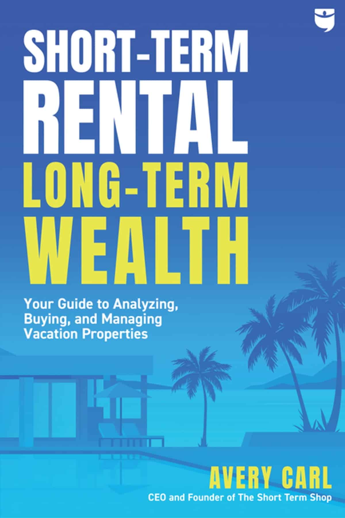 Short-Term Rental Long-Term Wealth by Avery Carl